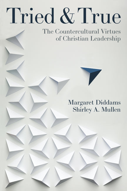 Tried and True: The Countercultural Virtues of Christian Leadership
