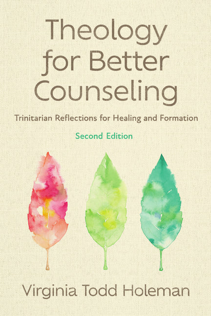 Theology for Better Counseling: Trinitarian Reflections for Healing and Formation