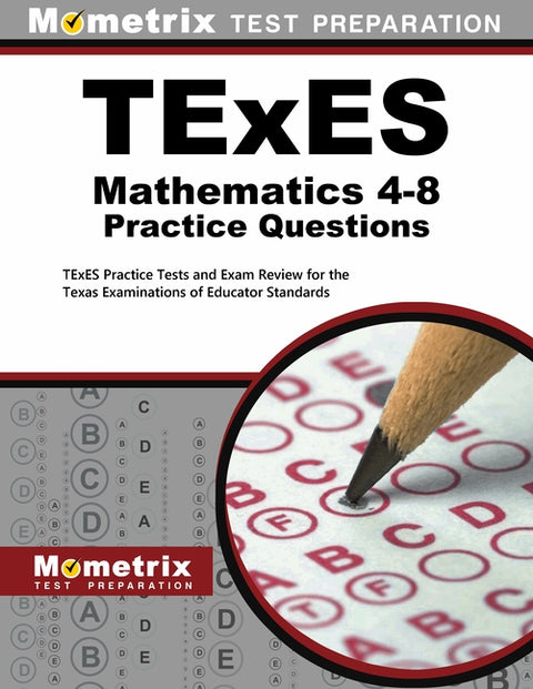 TExES Mathematics 4-8 Practice Questions: TExES Practice Tests and Exam Review for the Texas Examinations of Educator Standards by Mometrix Test Prep