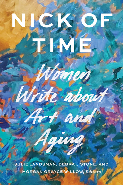 Nick of Time: Women Write about Art and Aging by Landsman, Julie