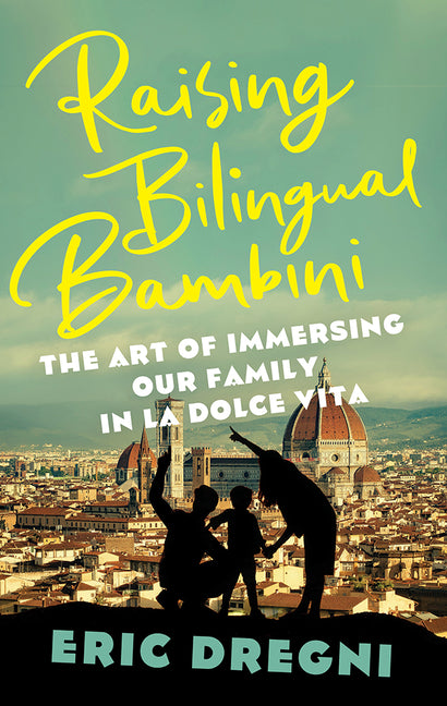 Raising Bilingual Bambini: The Art of Immersing Our Family in the La Dolce Vita by Dregni, Eric
