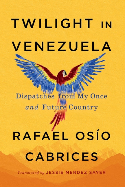Twilight in Venezuela: Dispatches from My Once and Future Country by OsÃ­o Cabrices, Rafael