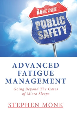 Advanced Fatigue Management: Going Beyond The Gates of Micro Sleeps by Monk, Stephen