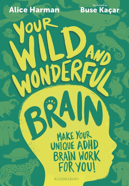 Your Wild and Wonderful Brain: A Creative and Uplifting Guide to Help Make Your Unique ADHD Brain Work for You!
