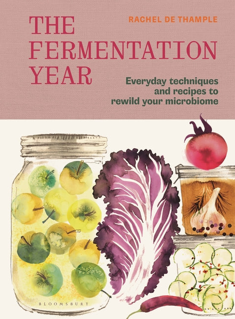 The Fermentation Year: Everyday Techniques and Recipes to Rewild Your Microbiome by Thample, Rachel De
