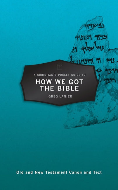 A Christian's Pocket Guide to How We Got the Bible by Lanier, Greg