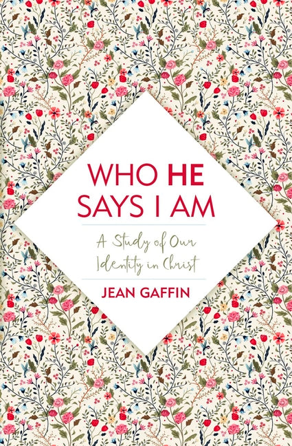 Who He Says I Am: A Study of Our Identity in Christ by Gaffin, Jean