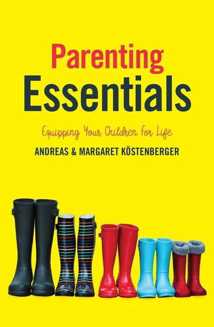 Parenting Essentials: Equipping Your Children for Life by Kostenberger, Andreas