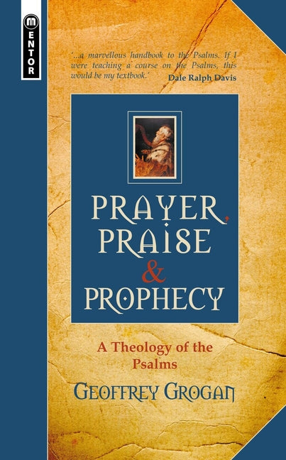 Prayer, Praise and Prophecy: A Theology of the Psalms by Grogan, Geoffrey