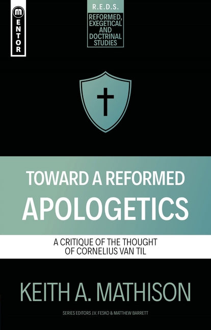 Toward a Reformed Apologetics: A Critique of the Thought of Cornelius Van Til by Mathison, Keith A.