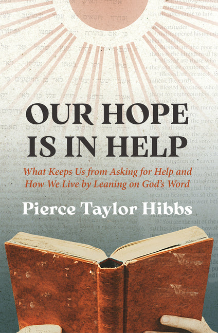 Our Hope Is in Help: What Keeps Us from Asking for Help and How We Live by Leaning on God's Word