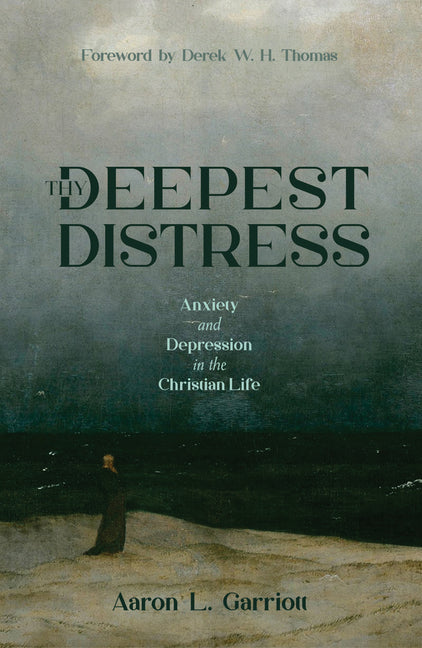 Thy Deepest Distress: Anxiety and Depression in the Christian Life