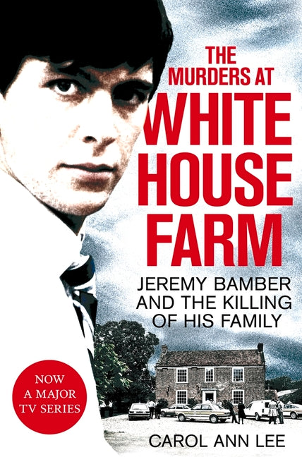 The Murders at White House Farm: Jeremy Bamber and the killing of his family. The definitive investigation. by Lee, Carol Ann