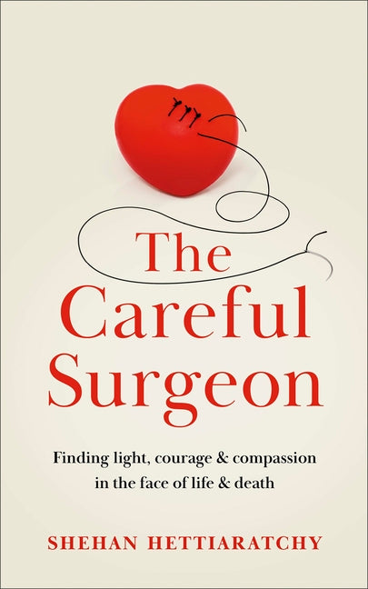 The Careful Surgeon: Stories of Light, Courage and Compassion in the Face of Darkness
