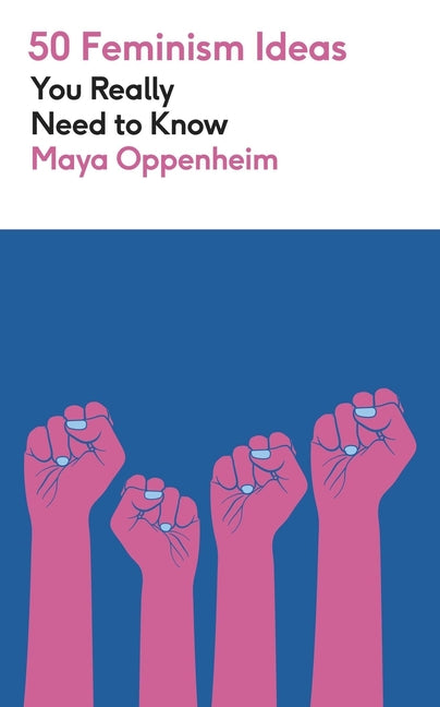 50 Feminism Ideas You Really Need to Know by Oppenheim, Maya