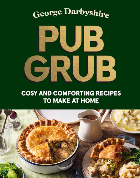 Pub Grub: Cosy and Comforting Recipes to Make at Home by Darbyshire, George