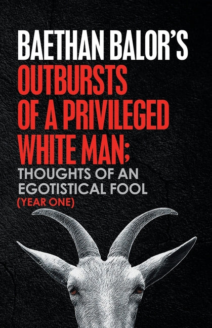 Outbursts of a Privileged White Man: Thoughts of an Egotistical Fool