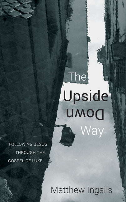 The Upside Down Way: Following Jesus Through the Gospel of Luke