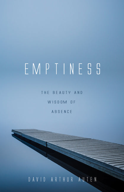 Emptiness: The Beauty and Wisdom of Absence by Auten, David Arthur