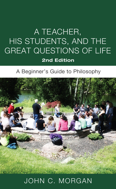 A Teacher, His Students, and the Great Questions of Life, Second Edition: A Beginner's Guide to Philosophy