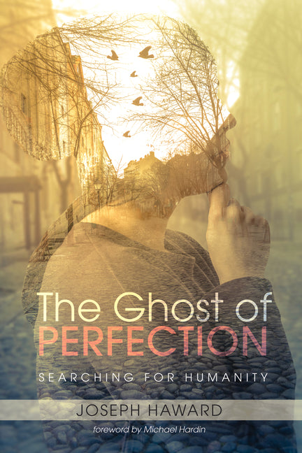 The Ghost of Perfection: Searching for Humanity by Haward, Joseph