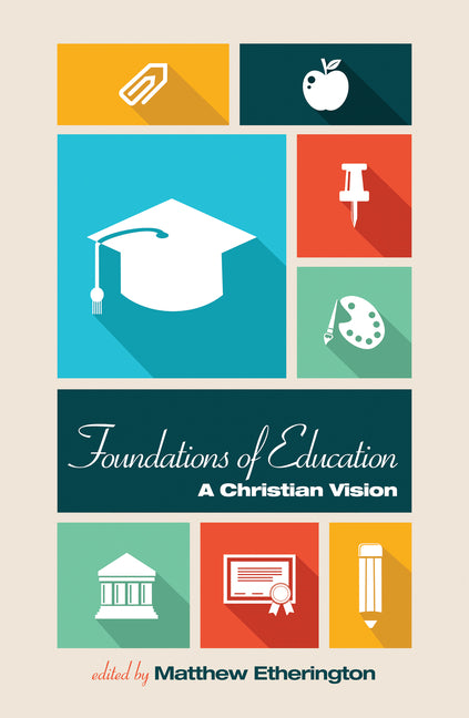 Foundations of Education: A Christian Vision by Etherington, Matthew Bruce