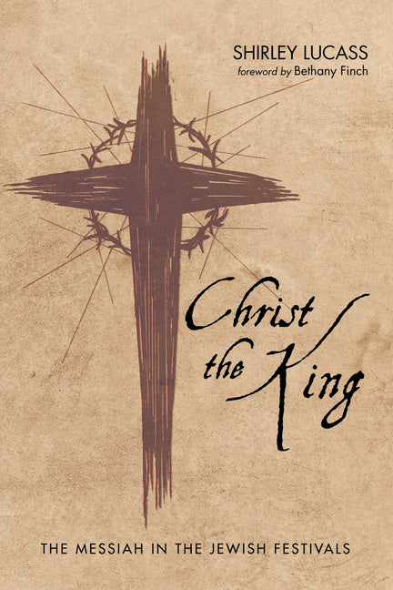 Christ the King: The Messiah in the Jewish Festivals by Lucass, Shirley