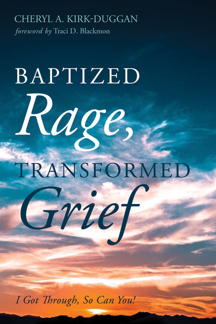 Baptized Rage, Transformed Grief: I Got Through, So Can You by Kirk-Duggan, Cheryl A.