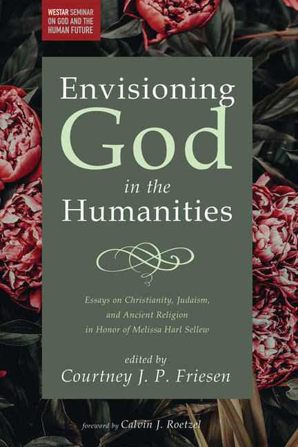 Envisioning God in the Humanities by Friesen, Courtney J. P.