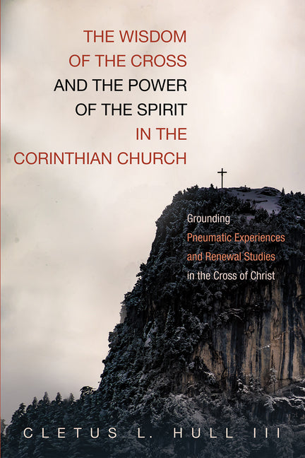 The Wisdom of the Cross and the Power of the Spirit in the Corinthian Church: Grounding Pneumatic Experiences and Renewal Studies in the Cross of Chri