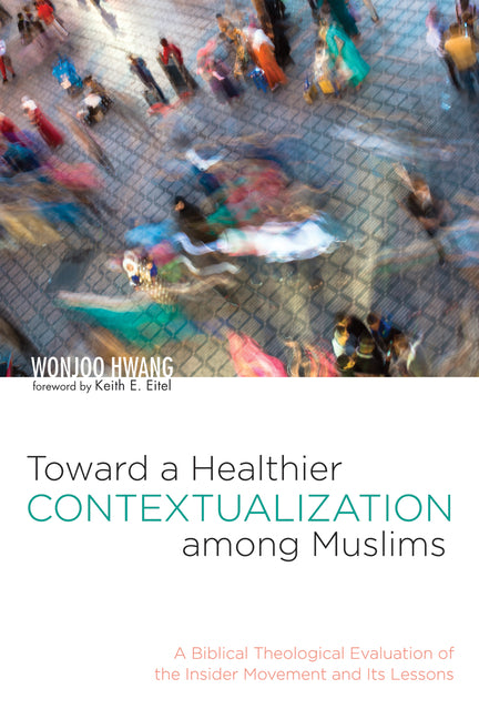 Toward a Healthier Contextualization Among Muslims: A Biblical Theological Evaluation of the Insider Movement and Its Lessons