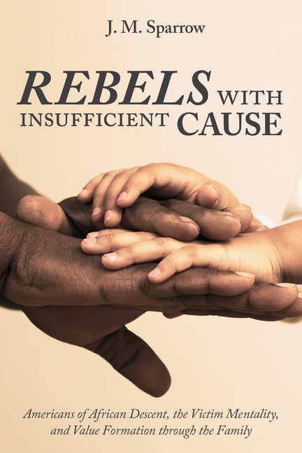 Rebels with Insufficient Cause: Americans of African Descent, the Victim Mentality, and Value Formation Through the Family