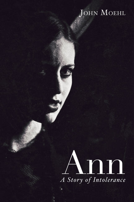 Ann: A Story of Intolerance by Moehl, John