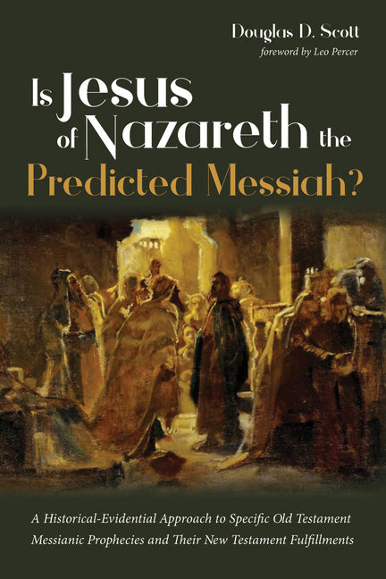 Is Jesus of Nazareth the Predicted Messiah?: A Historical-Evidential Approach to Specific Old Testament Messianic Prophecies and Their New Testament F