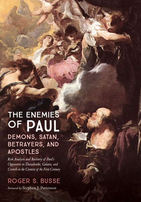 The Enemies of Paul: Demons, Satan, Betrayers, and Apostles: Risk Analysis and Recovery of Paul's Opponents in Thessaloniki, Galatia, and Corinth in t