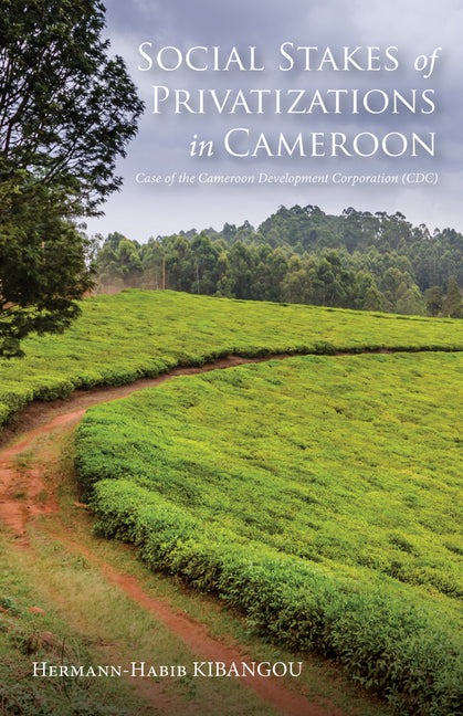 Social Stakes of Privatizations in Cameroon: Case of the Cameroon Development Corporation (CDC) by Kibangou, Hermann-Habib