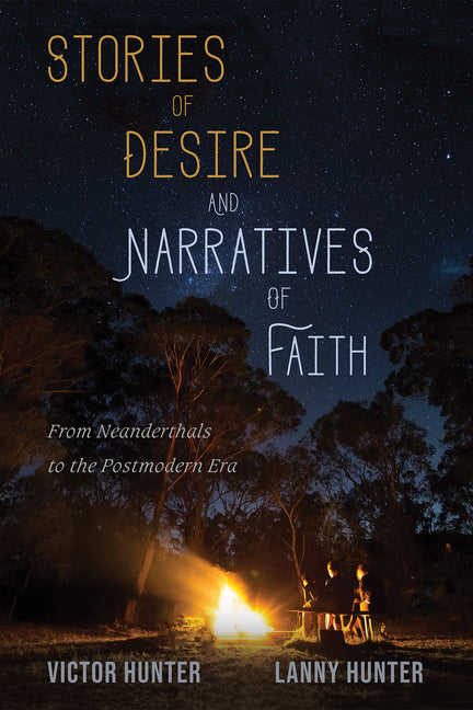 Stories of Desire and Narratives of Faith: From Neanderthals to the Postmodern Era by Hunter, Victor