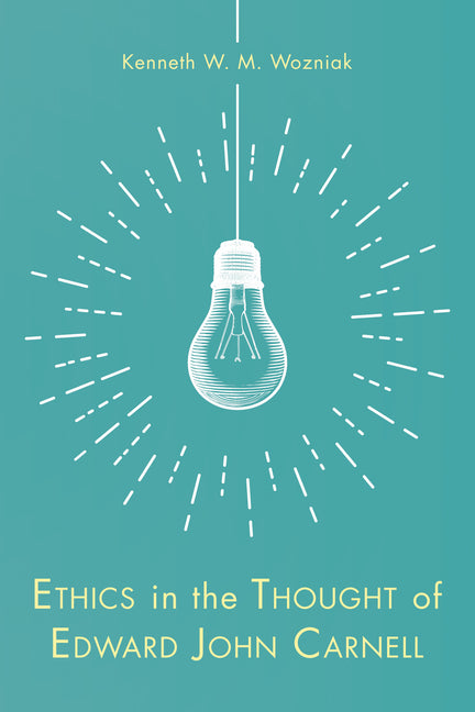 Ethics in the Thought of Edward John Carnell by Wozniak, Kenneth W. M.