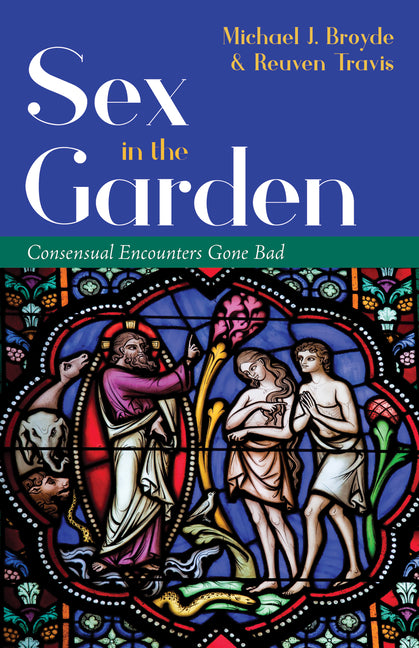 Sex in the Garden: Consensual Encounters Gone Bad by Broyde, Michael J.