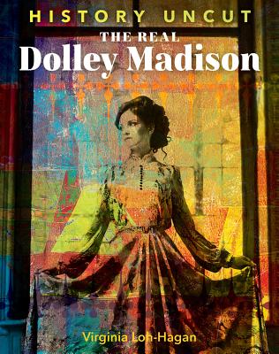 The Real Dolley Madison by Loh-Hagan, Virginia