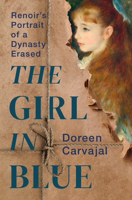 The Girl in Blue: Renoir's Portrait of a Dynasty Erased by Carvajal, Doreen