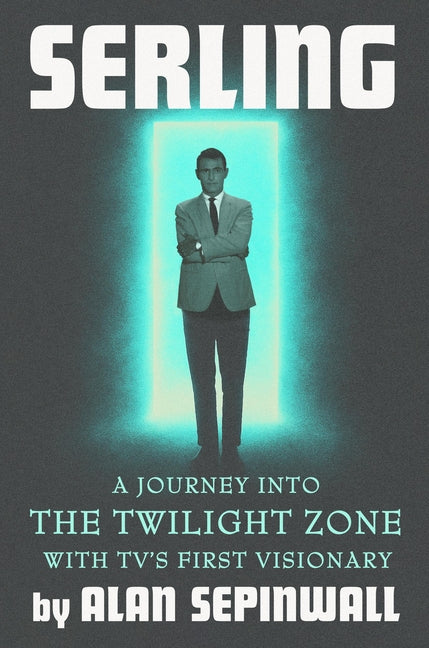 Serling: A Journey Into the Twilight Zone with Tv's First Visionary by Sepinwall, Alan