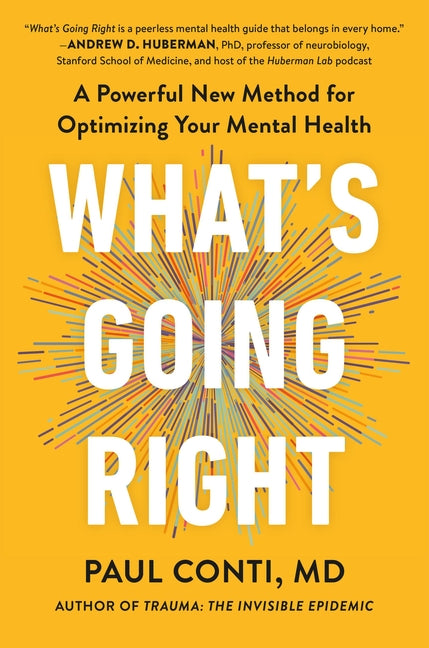 What's Going Right: A Powerful New Method for Optimizing Your Mental Health by Conti, Paul