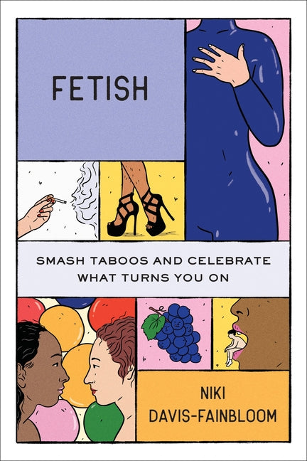 Fetish: Smash Taboos and Celebrate What Turns You on by Davis-Fainbloom, Niki