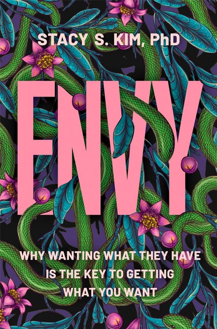 Envy: Why Wanting What They Have Is the Key to Getting What You Want by Kim, Stacy S.