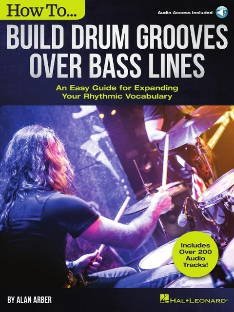 How to Build Drum Grooves Over Bass Lines: An Easy Guide for Expanding Your Rhythmic Vocabulary by Arber, Alan