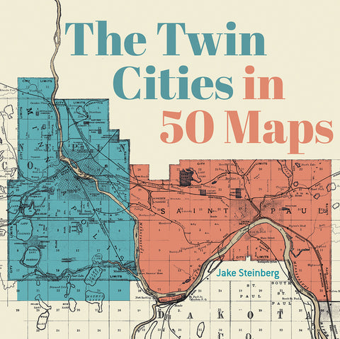 The Twin Cities in 50 Maps by Steinberg, Jake