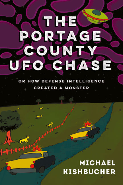 The Portage County UFO Chase: Or How Defense Intelligence Created a Monster by Kishbucher, Michael