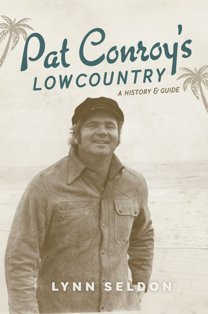 Pat Conroy's Lowcountry: A History & Guide