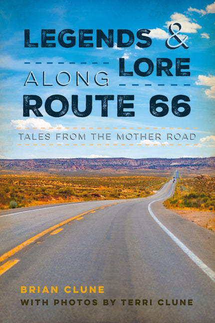 Legends & Lore Along Route 66: Tales from the Mother Road by Clune, Brian